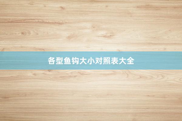 各型鱼钩大小对照表大全