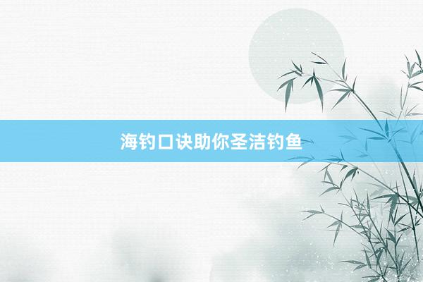 海钓口诀助你圣洁钓鱼