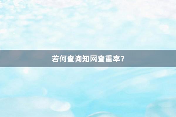 若何查询知网查重率？
